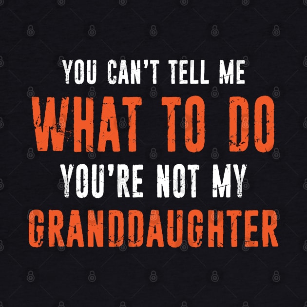 Funny Grandpa Grandma Gift You Can't Tell Me What To Do You're Not My Granddaughter by missalona